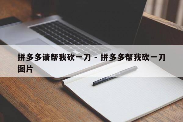 拼多多请帮我砍一刀 - 拼多多帮我砍一刀图片-第1张图片-拼多多助力