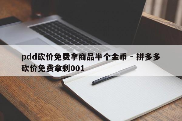pdd砍价免费拿商品半个金币 - 拼多多砍价免费拿剩001-第1张图片-拼多多助力