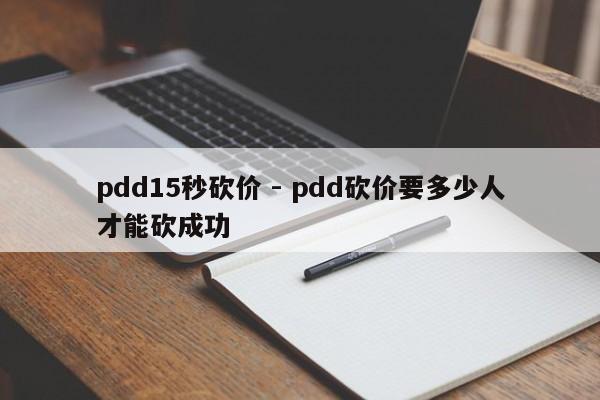 pdd15秒砍价 - pdd砍价要多少人才能砍成功-第1张图片-拼多多助力