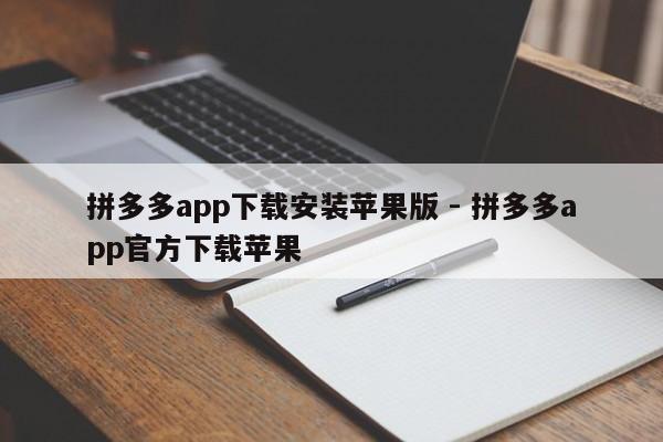 拼多多app下载安装苹果版 - 拼多多app官方下载苹果-第1张图片-拼多多助力