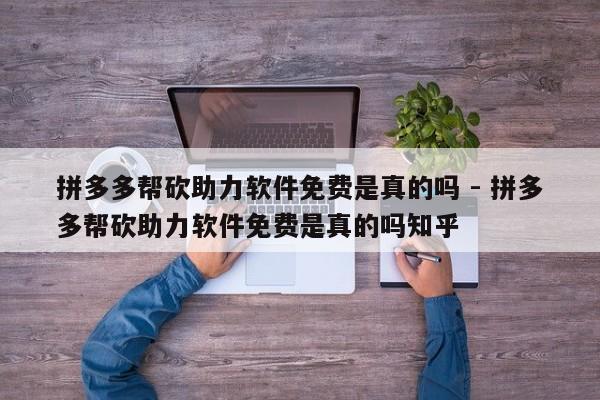 拼多多帮砍助力软件免费是真的吗 - 拼多多帮砍助力软件免费是真的吗知乎-第1张图片-拼多多助力
