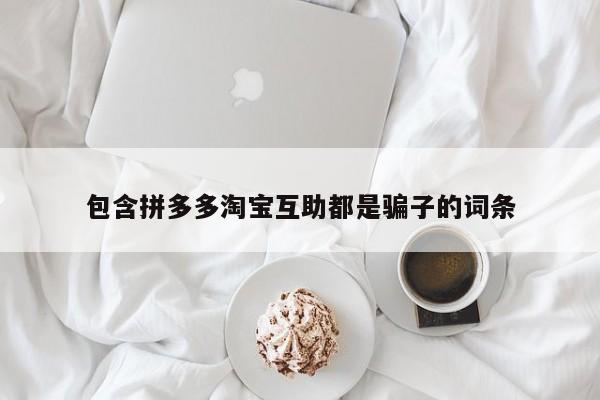 包含拼多多淘宝互助都是骗子的词条-第1张图片-拼多多助力