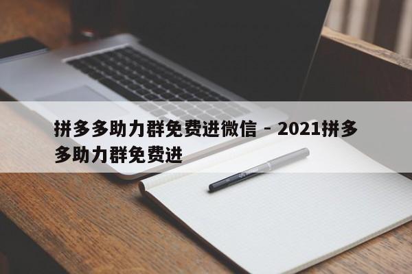 拼多多助力群免费进微信 - 2021拼多多助力群免费进-第1张图片-拼多多助力