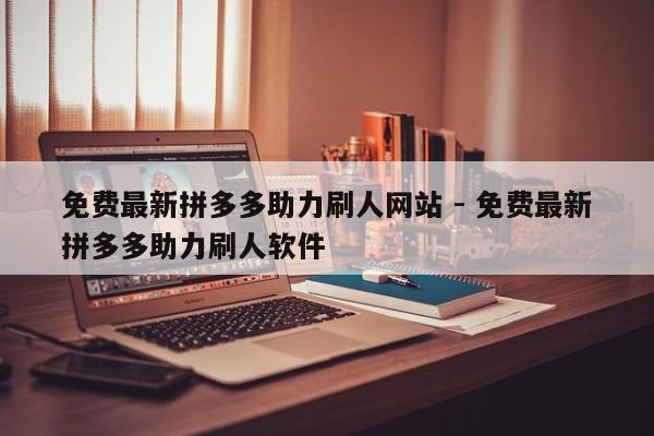 免费最新拼多多助力刷人网站 - 免费最新拼多多助力刷人软件-第1张图片-拼多多助力