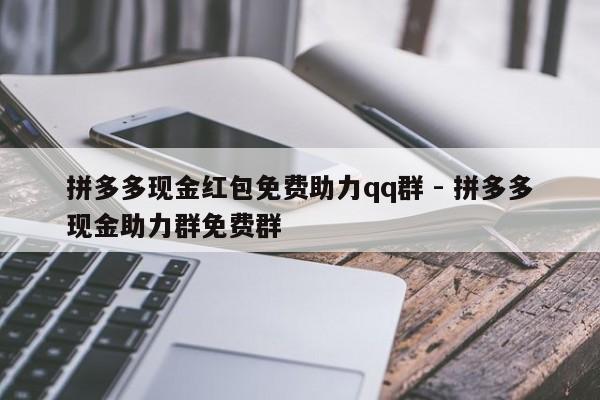 拼多多现金红包免费助力qq群 - 拼多多现金助力群免费群-第1张图片-拼多多助力
