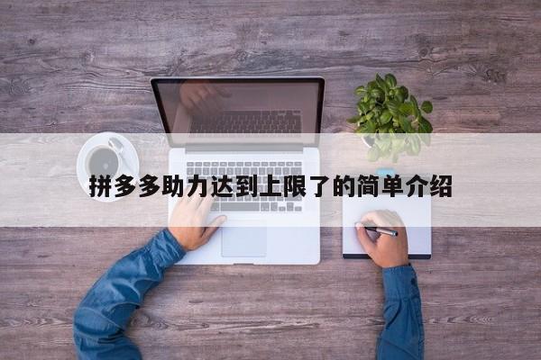 拼多多助力达到上限了的简单介绍-第1张图片-拼多多助力