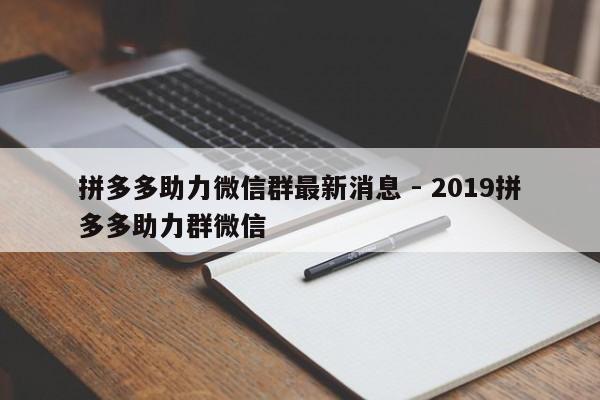 拼多多助力微信群最新消息 - 2019拼多多助力群微信-第1张图片-拼多多助力