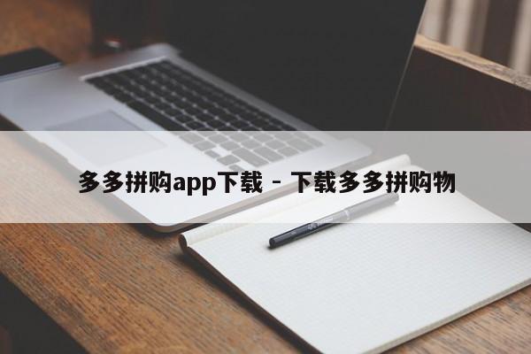 多多拼购app下载 - 下载多多拼购物-第1张图片-拼多多助力