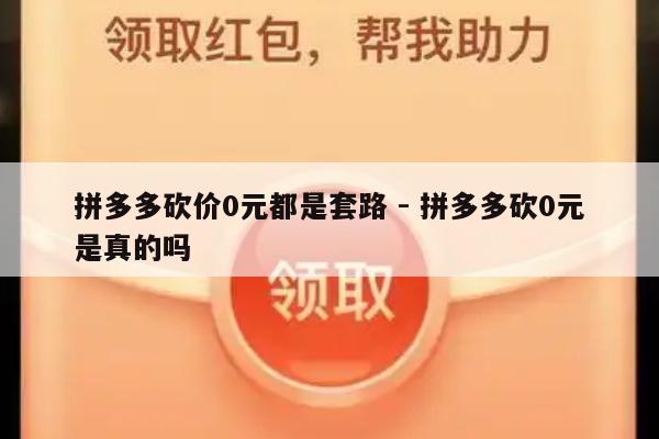 拼多多砍价0元都是套路 - 拼多多砍0元是真的吗-第1张图片-拼多多助力