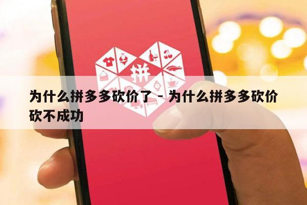 为什么拼多多砍价了 - 为什么拼多多砍价砍不成功-第1张图片-拼多多助力