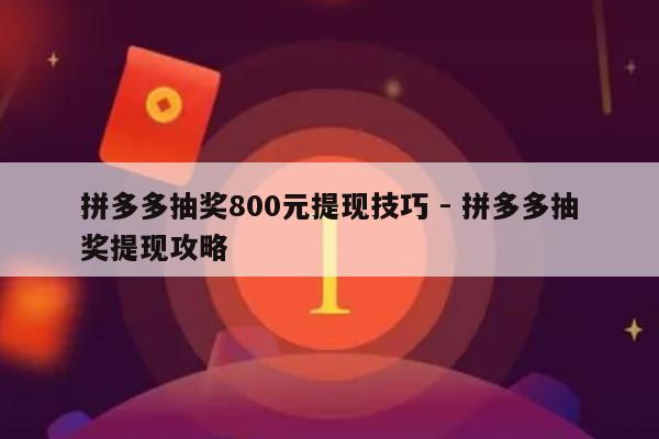 拼多多抽奖800元提现技巧 - 拼多多抽奖提现攻略-第1张图片-拼多多助力