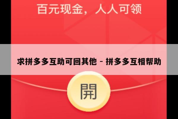 求拼多多互助可回其他 - 拼多多互相帮助-第1张图片-拼多多助力