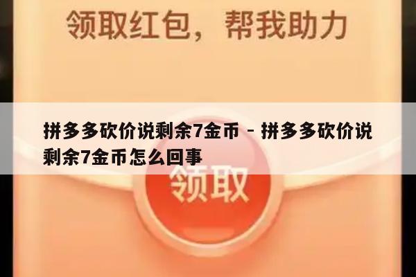 拼多多砍价说剩余7金币 - 拼多多砍价说剩余7金币怎么回事-第1张图片-拼多多助力