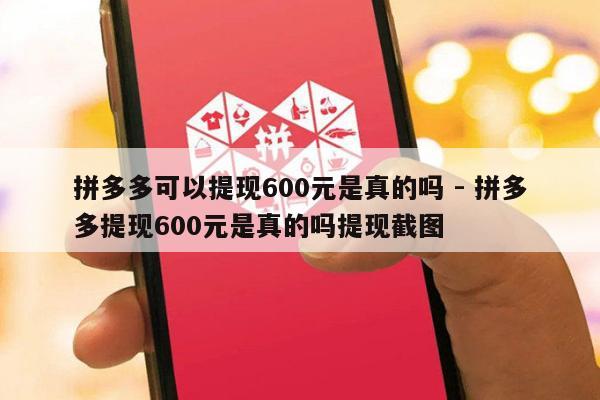 拼多多可以提现600元是真的吗 - 拼多多提现600元是真的吗提现截图-第1张图片-拼多多助力