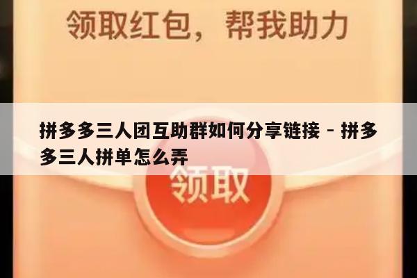 拼多多三人团互助群如何分享链接 - 拼多多三人拼单怎么弄-第1张图片-拼多多助力