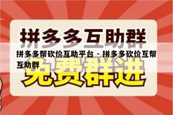 拼多多帮砍价互助平台 - 拼多多砍价互帮互助群-第1张图片-拼多多助力