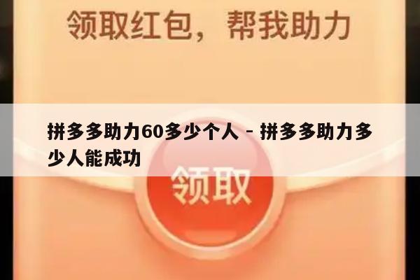 拼多多助力60多少个人 - 拼多多助力多少人能成功-第1张图片-拼多多助力