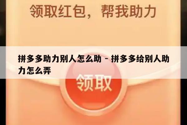 拼多多助力别人怎么助 - 拼多多给别人助力怎么弄-第1张图片-拼多多助力