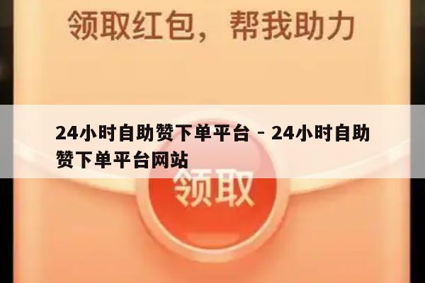 24小时自助赞下单平台 - 24小时自助赞下单平台网站-第1张图片-拼多多助力