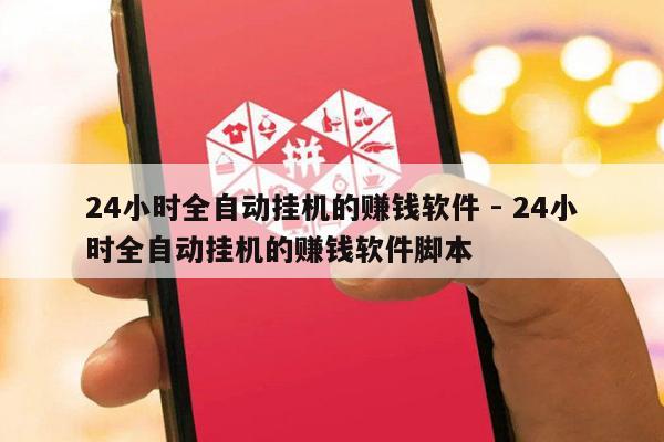 24小时全自动挂机的赚钱软件 - 24小时全自动挂机的赚钱软件脚本-第1张图片-拼多多助力