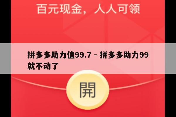 拼多多助力值99.7 - 拼多多助力99就不动了-第1张图片-拼多多助力