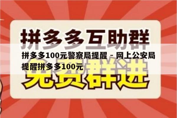 拼多多100元警察局提醒 - 网上公安局提醒拼多多100元-第1张图片-拼多多助力