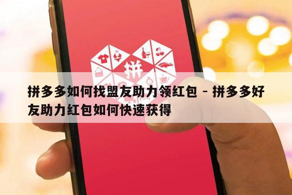 拼多多如何找盟友助力领红包 - 拼多多好友助力红包如何快速获得-第1张图片-拼多多助力