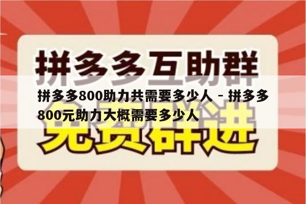 拼多多800助力共需要多少人 - 拼多多800元助力大概需要多少人-第1张图片-拼多多助力