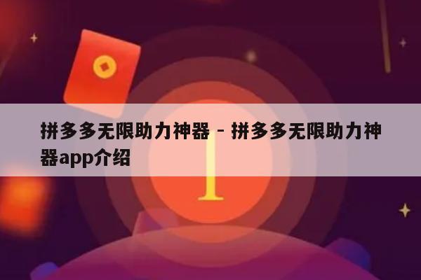 拼多多无限助力神器 - 拼多多无限助力神器app介绍-第1张图片-拼多多助力