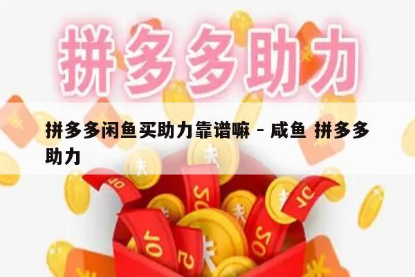 拼多多闲鱼买助力靠谱嘛 - 咸鱼 拼多多助力-第1张图片-拼多多助力