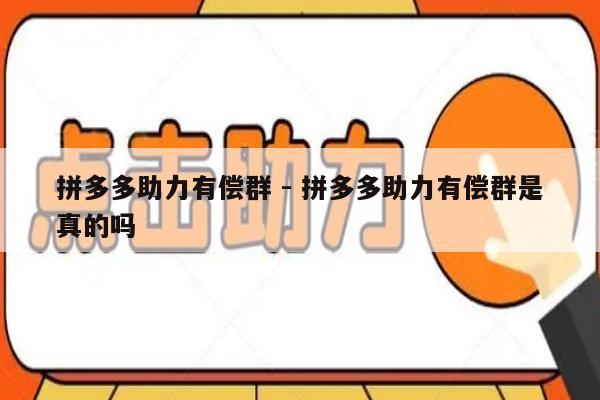 拼多多助力有偿群 - 拼多多助力有偿群是真的吗-第1张图片-拼多多助力