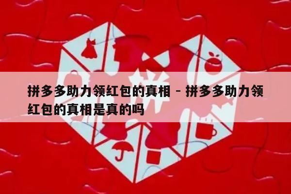 拼多多助力领红包的真相 - 拼多多助力领红包的真相是真的吗-第1张图片-拼多多助力