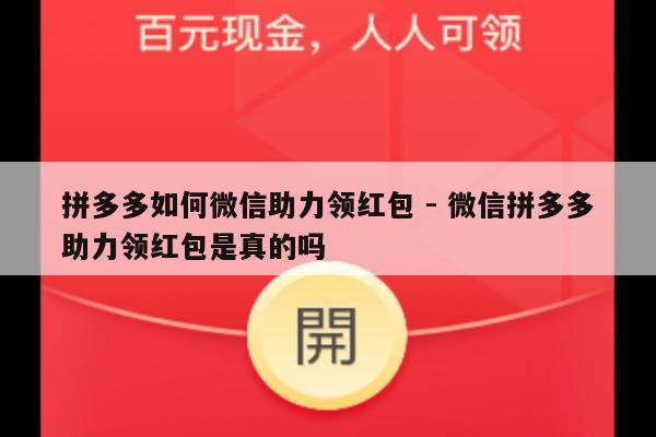 拼多多如何微信助力领红包 - 微信拼多多助力领红包是真的吗-第1张图片-拼多多助力