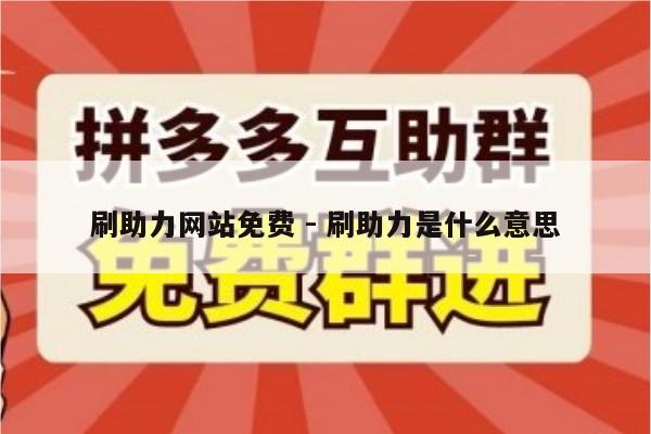 刷助力网站免费 - 刷助力是什么意思-第1张图片-拼多多助力
