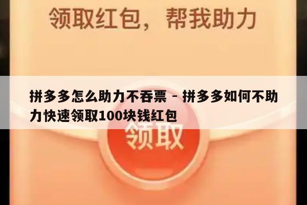拼多多怎么助力不吞票 - 拼多多如何不助力快速领取100块钱红包-第1张图片-拼多多助力