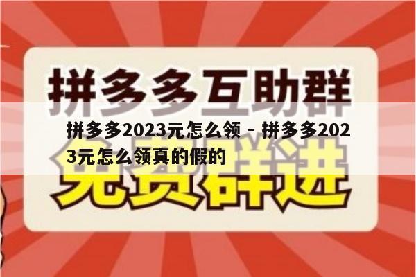 拼多多2023元怎么领 - 拼多多2023元怎么领真的假的-第1张图片-拼多多助力