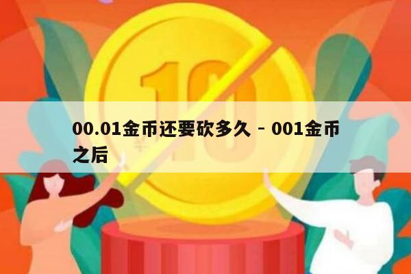 00.01金币还要砍多久 - 001金币之后-第1张图片-拼多多助力