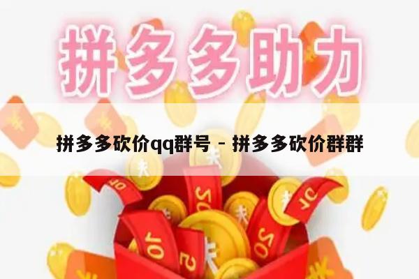 拼多多砍价qq群号 - 拼多多砍价群群-第1张图片-拼多多助力