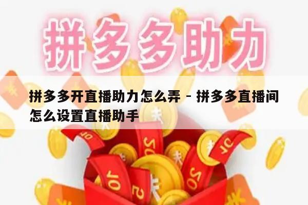 拼多多开直播助力怎么弄 - 拼多多直播间怎么设置直播助手-第1张图片-拼多多助力