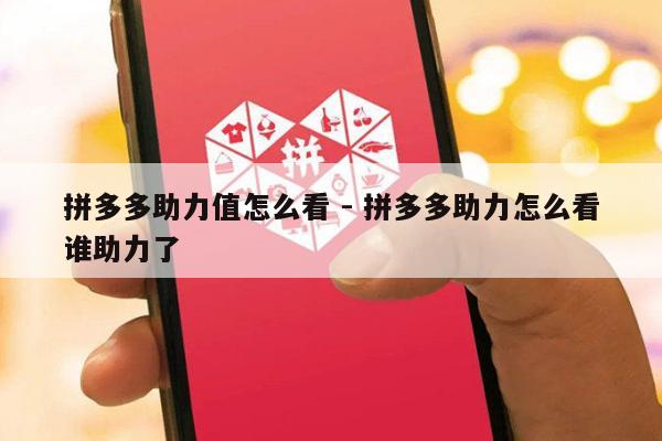 拼多多助力值怎么看 - 拼多多助力怎么看谁助力了-第1张图片-拼多多助力