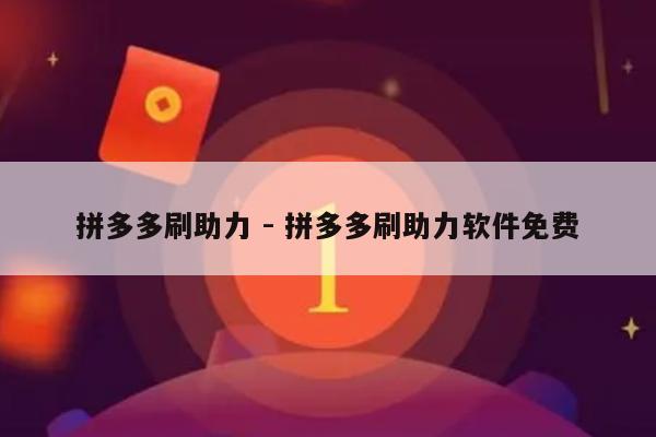 拼多多刷助力 - 拼多多刷助力软件免费-第1张图片-拼多多助力