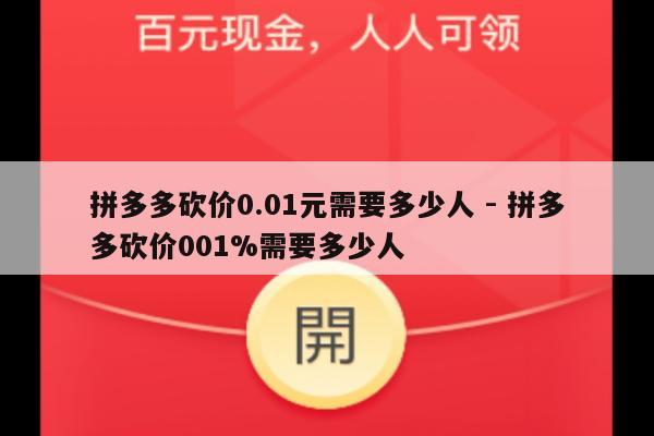 拼多多砍价0.01元需要多少人 - 拼多多砍价001%需要多少人-第1张图片-拼多多助力