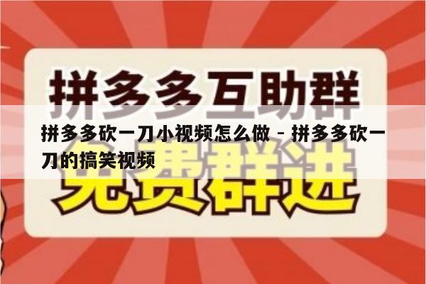 拼多多砍一刀小视频怎么做 - 拼多多砍一刀的搞笑视频-第1张图片-拼多多助力