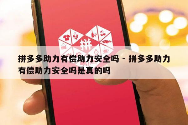 拼多多助力有偿助力安全吗 - 拼多多助力有偿助力安全吗是真的吗-第1张图片-拼多多助力