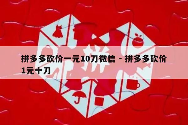 拼多多砍价一元10刀微信 - 拼多多砍价1元十刀-第1张图片-拼多多助力