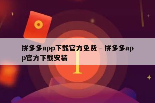 拼多多app下载官方免费 - 拼多多app官方下载安装-第1张图片-拼多多助力