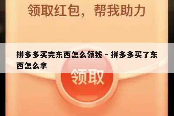 拼多多买完东西怎么领钱 - 拼多多买了东西怎么拿-第1张图片-拼多多助力