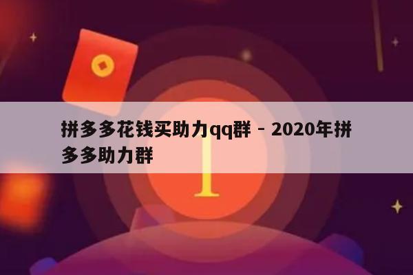 拼多多花钱买助力qq群 - 2020年拼多多助力群-第1张图片-拼多多助力