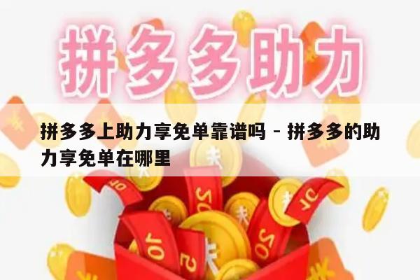 拼多多上助力享免单靠谱吗 - 拼多多的助力享免单在哪里-第1张图片-拼多多助力