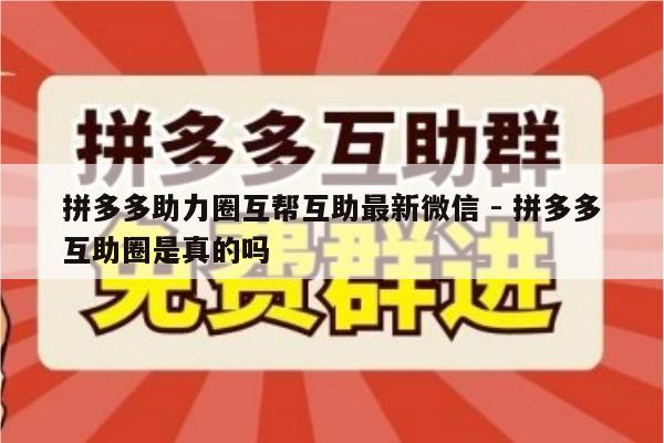 拼多多助力圈互帮互助最新微信 - 拼多多互助圈是真的吗-第1张图片-拼多多助力